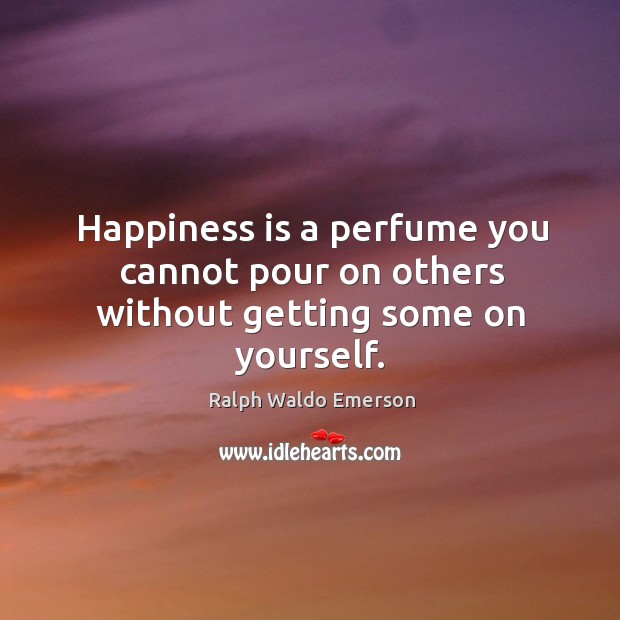 Happiness is a perfume you cannot pour on others without getting some on yourself. Happiness Quotes Image