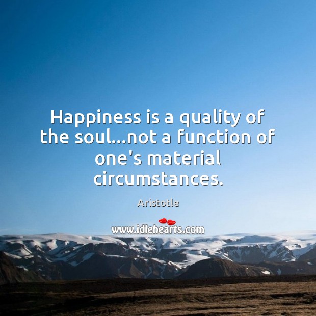 Happiness is a quality of the soul…not a function of one’s material circumstances. Image