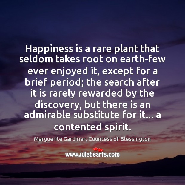Happiness is a rare plant that seldom takes root on earth-few ever Image
