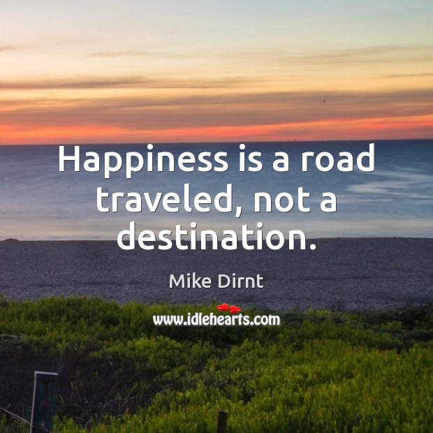 Happiness is a road traveled, not a destination. Image