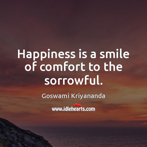 Happiness is a smile of comfort to the sorrowful. Happiness Quotes Image