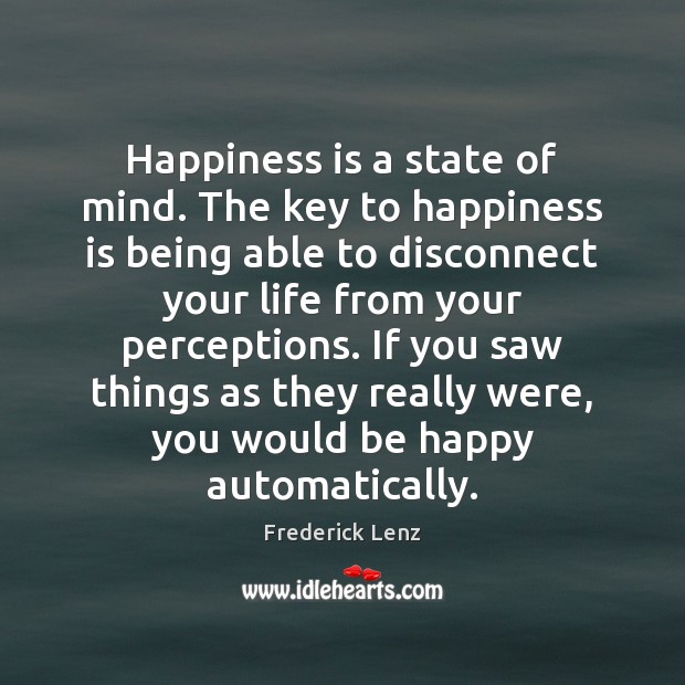 Happiness is a state of mind. The key to happiness is being Image
