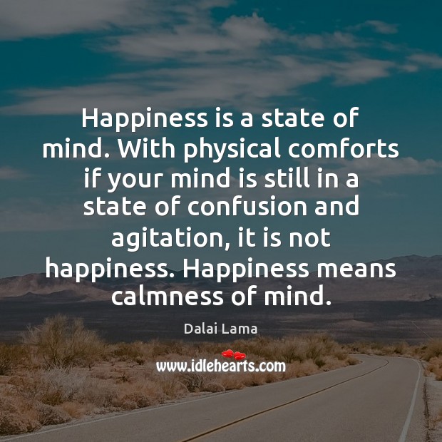 Happiness is a state of mind. With physical comforts if your mind Dalai Lama Picture Quote