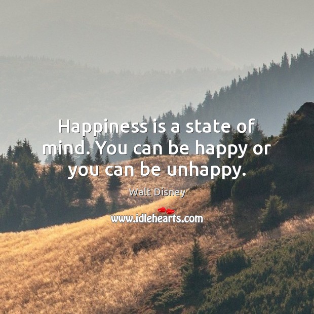 Happiness is a state of mind. You can be happy or you can be unhappy. Image