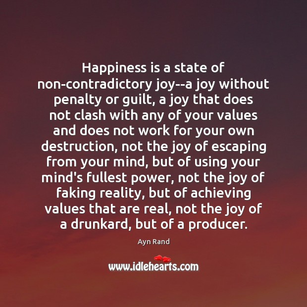 Happiness is a state of non-contradictory joy–a joy without penalty or guilt, Ayn Rand Picture Quote