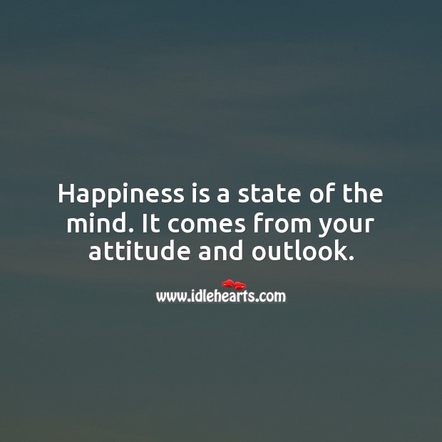 Happiness is a state of the mind. It comes from your attitude and outlook. Attitude Quotes Image