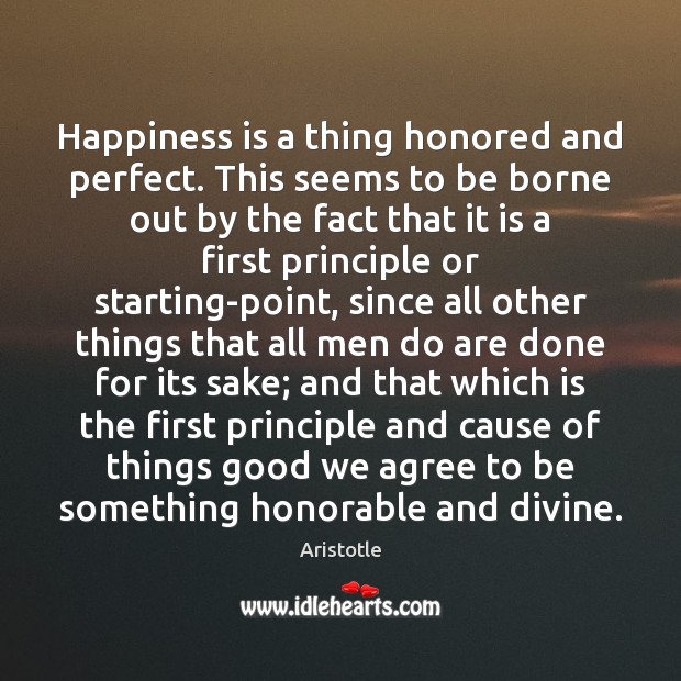 Happiness is a thing honored and perfect. This seems to be borne Aristotle Picture Quote