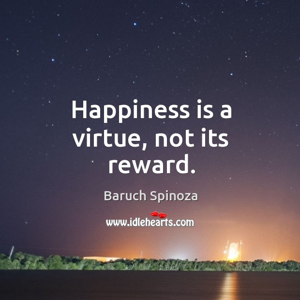 Happiness is a virtue, not its reward. Image