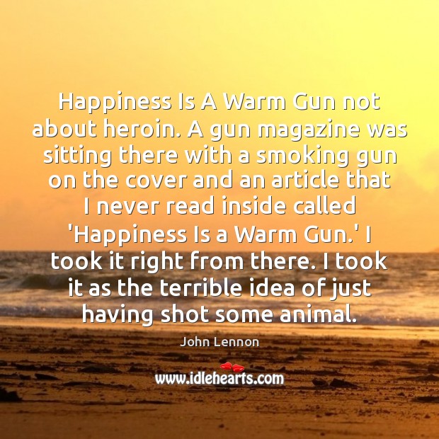 Happiness Is A Warm Gun not about heroin. A gun magazine was Happiness Quotes Image