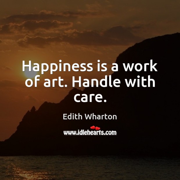 Happiness is a work of art. Handle with care. Happiness Quotes Image