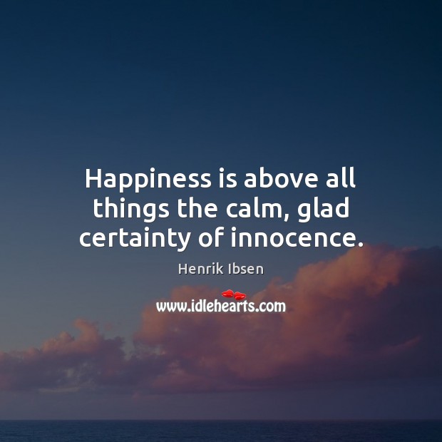 Happiness is above all things the calm, glad certainty of innocence. Henrik Ibsen Picture Quote