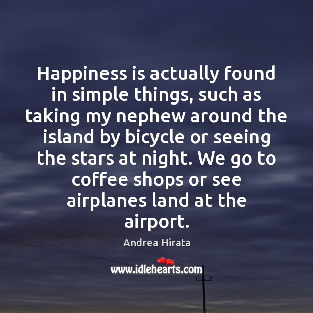 Happiness is actually found in simple things, such as taking my nephew Happiness Quotes Image