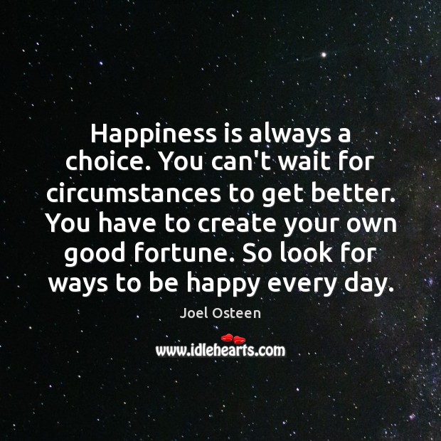 Happiness is always a choice. You can’t wait for circumstances to get Joel Osteen Picture Quote