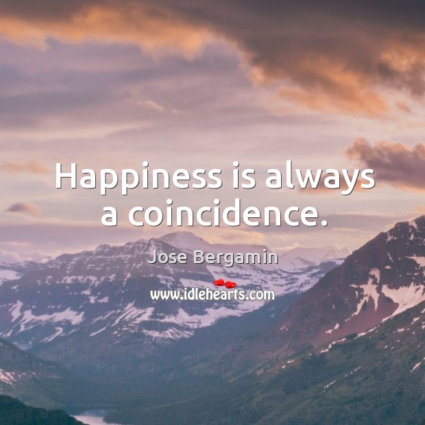 Happiness is always a coincidence. Image