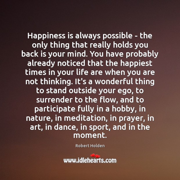 Happiness is always possible – the only thing that really holds you Robert Holden Picture Quote