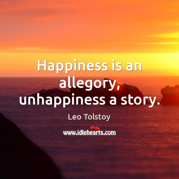 Happiness is an allegory, unhappiness a story. Image