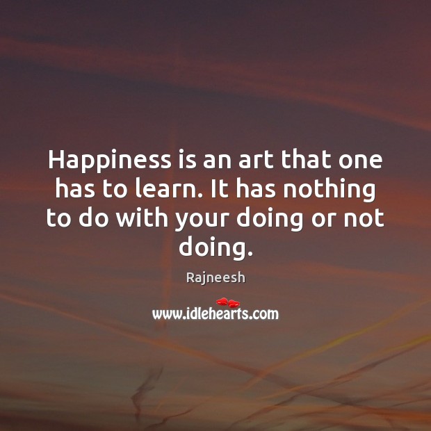 Happiness is an art that one has to learn. It has nothing Image