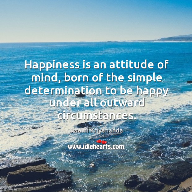 Happiness is an attitude of mind, born of the simple determination to be happy under Happiness Quotes Image