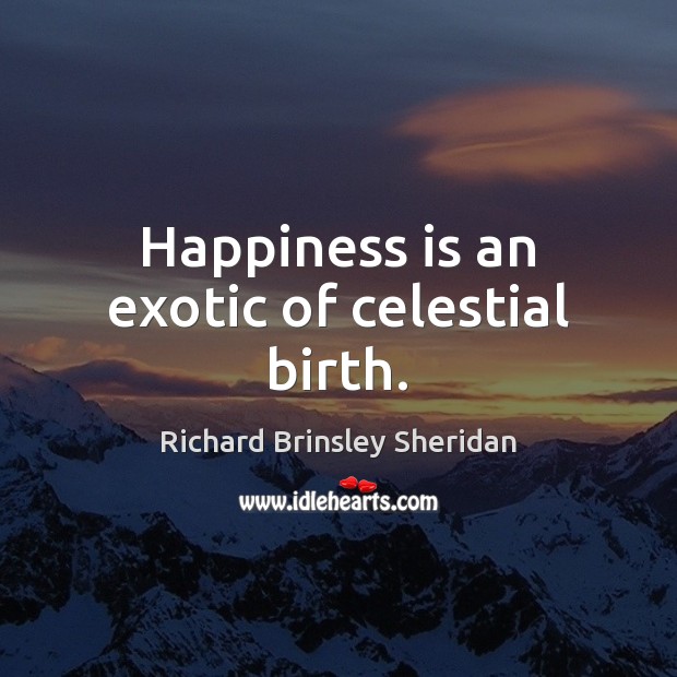 Happiness is an exotic of celestial birth. Happiness Quotes Image