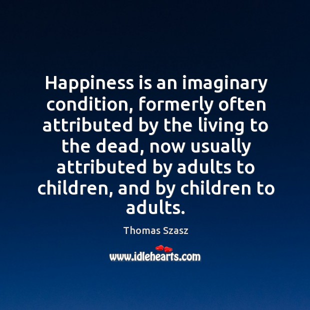 Happiness is an imaginary condition, formerly often attributed by the living to the dead 