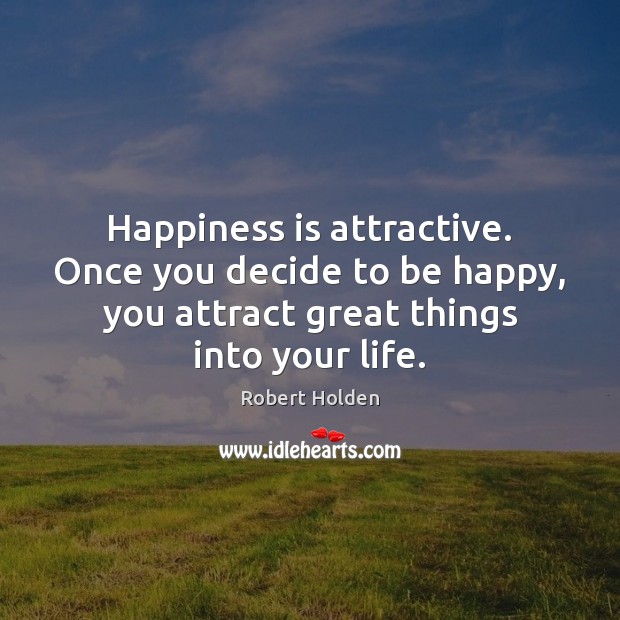 Happiness is attractive. Once you decide to be happy, you attract great Happiness Quotes Image