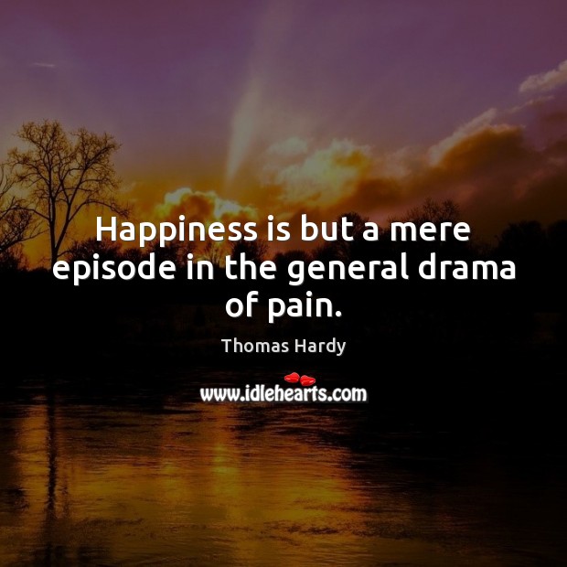Happiness is but a mere episode in the general drama of pain. Happiness Quotes Image
