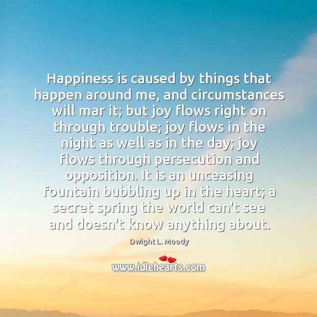 Happiness is caused by things that happen around me, and circumstances will Image