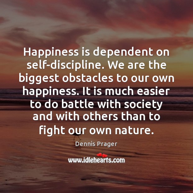 Happiness is dependent on self-discipline. We are the biggest obstacles to our Happiness Quotes Image