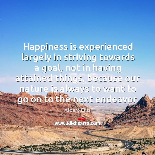 Happiness is experienced largely in striving towards a goal, not in having Happiness Quotes Image