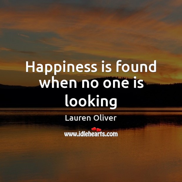 Happiness is found when no one is looking Happiness Quotes Image