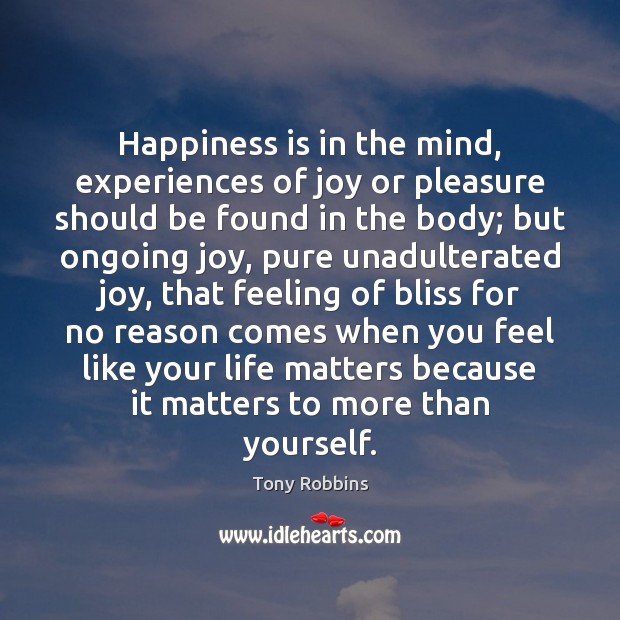 Happiness is in the mind, experiences of joy or pleasure should be Image