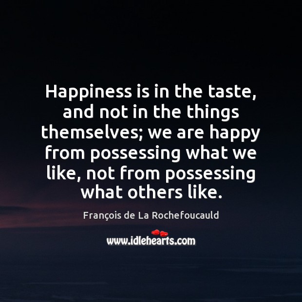 Happiness is in the taste, and not in the things themselves; we Image