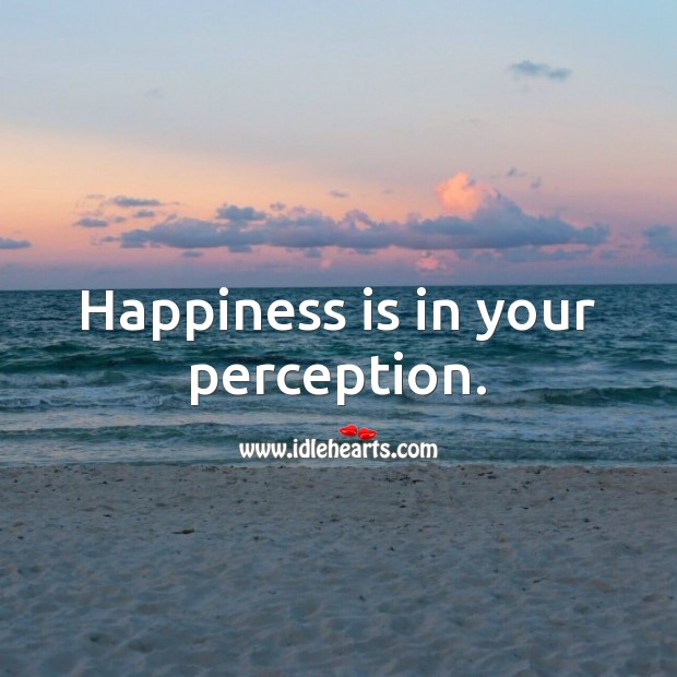 Happiness is in your perception. Image