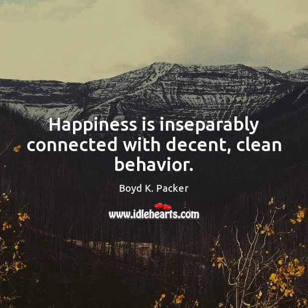 Happiness is inseparably connected with decent, clean behavior. Boyd K. Packer Picture Quote