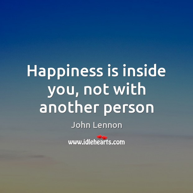 Happiness is inside you, not with another person John Lennon Picture Quote