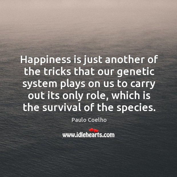 Happiness is just another of the tricks that our genetic system plays Happiness Quotes Image