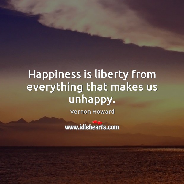 Happiness is liberty from everything that makes us unhappy. Image