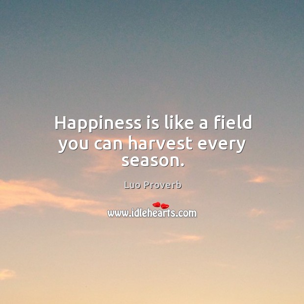 Happiness is like a field you can harvest every season. Luo Proverbs Image