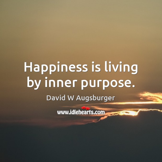 Happiness is living by inner purpose. David W Augsburger Picture Quote