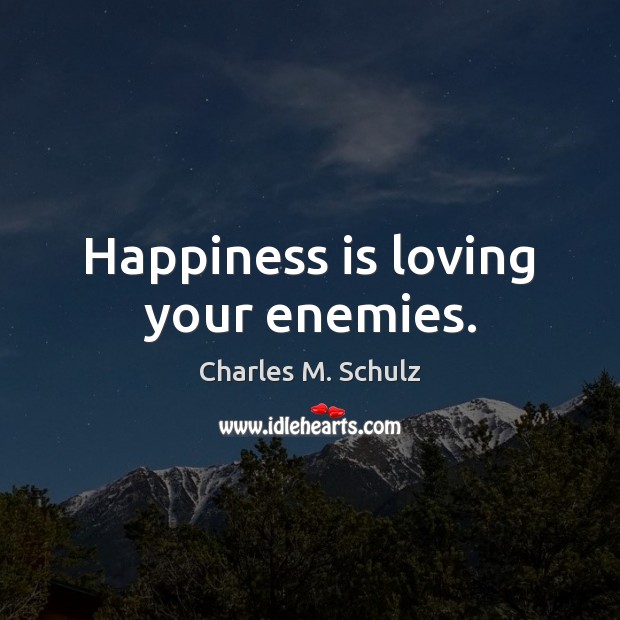 Happiness is loving your enemies. Image