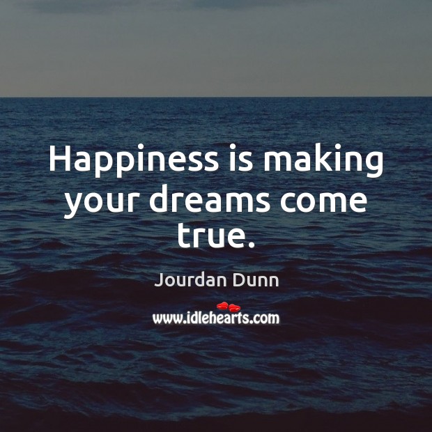 Happiness is making your dreams come true. Jourdan Dunn Picture Quote