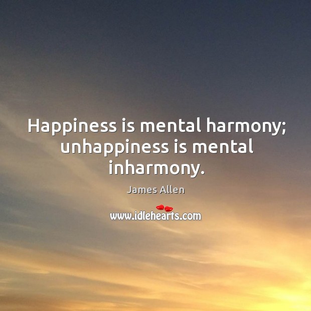 Happiness is mental harmony; unhappiness is mental inharmony. Image