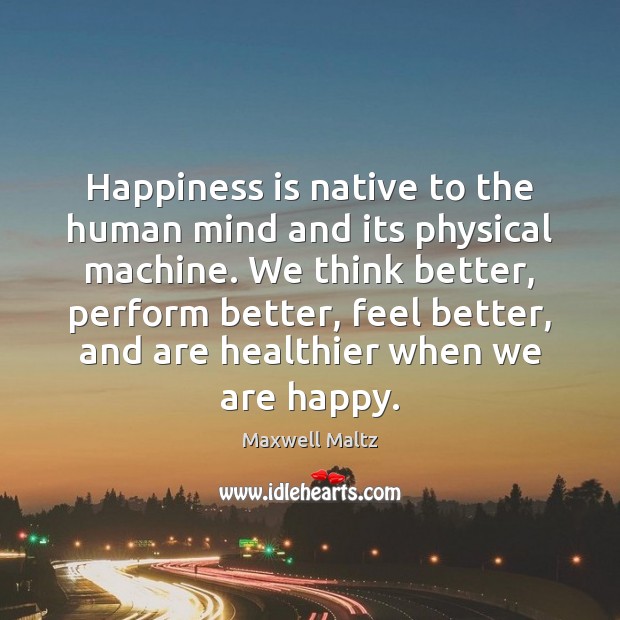 Happiness is native to the human mind and its physical machine. We Image