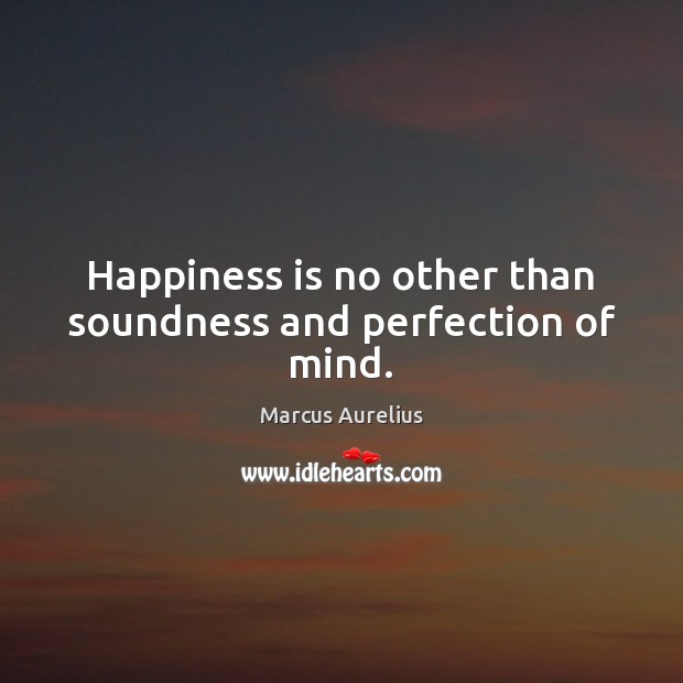Happiness is no other than soundness and perfection of mind. Happiness Quotes Image