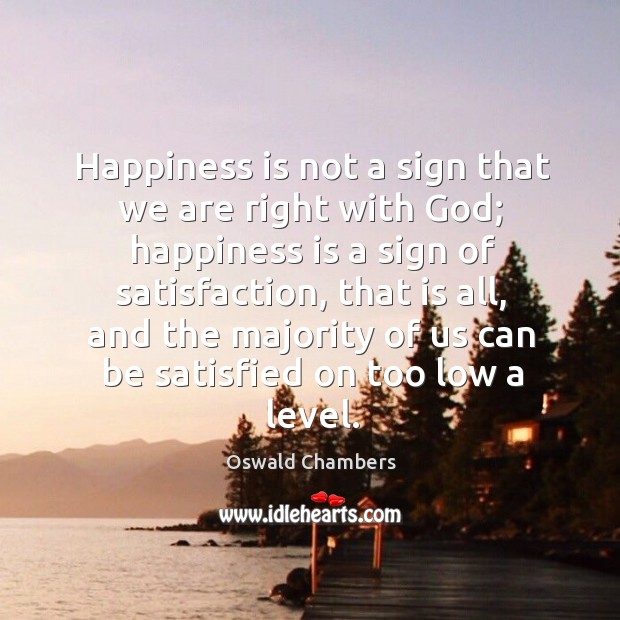Happiness is not a sign that we are right with God; happiness Oswald Chambers Picture Quote