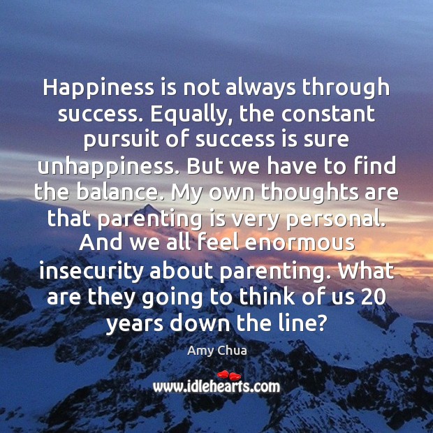 Happiness is not always through success. Equally, the constant pursuit of success Parenting Quotes Image