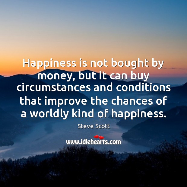 Happiness is not bought by money, but it can buy circumstances and 