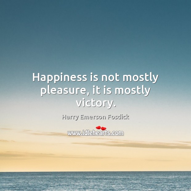 Happiness is not mostly pleasure, it is mostly victory. Image