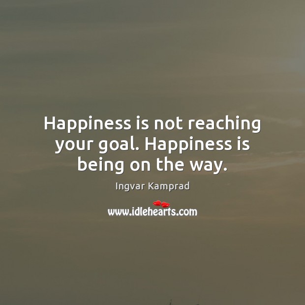 Happiness is not reaching your goal. Happiness is being on the way. Image