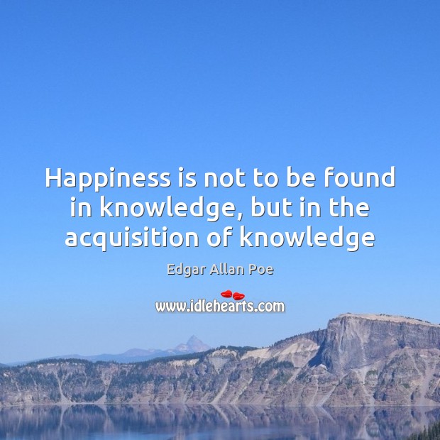 Happiness is not to be found in knowledge, but in the acquisition of knowledge Image